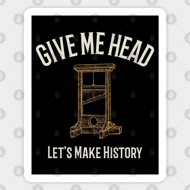 Give Me Head – Let’s Make History Magnet by Stylecombinator
